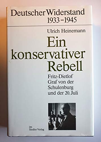 Ein konservativer Rebell. Fritz-Dietlof Graf von der Schulenburg und der 20. Juli.