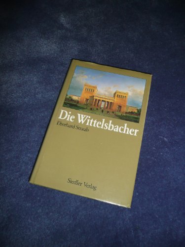 Die Wittelsbacher. Mit einer Einleitung des Verfassers. Mit Abbildungsnachweis und Personenregister. - Straub, Eberhard