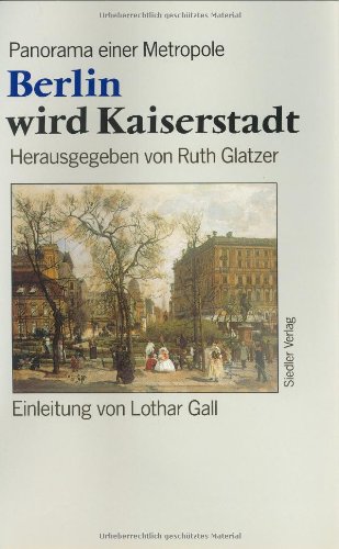 Berlin wird Kaiserstadt. Panorama einer Metropole 1871-1890 - Glatzer, Ruth