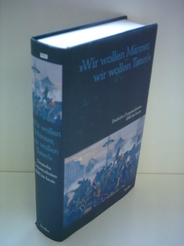 Wir wollen Männer, wir wollen Taten! Deutsche Corpsstudenten 1848 bis heute - Rolf-Joachim Baum