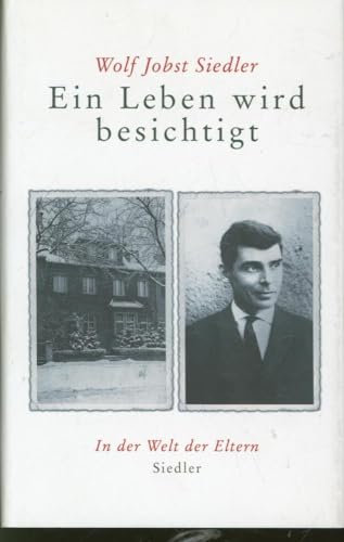 Ein Leben wird besichtigt : In der Welt der Eltern. Ausgezeichnet mit dem Corine - Internationaler Buchpreis, Kategorie Ehrenpreis des Bayerischen Ministerpräsidenten 2001 - Wolf Jobst Siedler