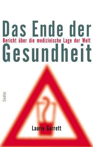 Das Ende der Gesundheit Bericht über die medizinische Lage der Welt./Garrett, Laurie - Garrett, Laurie