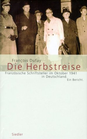 Die Herbstreise : französische Schriftsteller im Oktober 1941 in Deutschland , ein Bericht. - Dufay, François