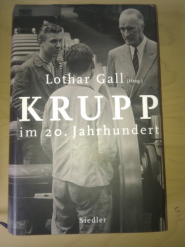 Krupp im 20. Jahrhundert : die Geschichte des Unternehmens vom Ersten Weltkrieg bis zur Gründung der Stiftung. Lothar Gall (Hrsg.) - Gall, Lothar (Herausgeber)