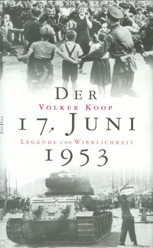 Der 17. Juni 1953 : Legende und Wirklichkeit. - Koop, Volker