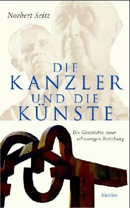 Die Kanzler und die Künste : Die Geschichte einer schwierigen Beziehung. - Seitz, Norbert