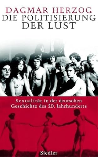 Die Politisierung der Lust : Sexualität in der deutschen Geschichte des zwanzigsten Jahrhunderts. Aus dem Amerikan. von Ursel Schäfer und Anne Emmert - Herzog, Dagmar