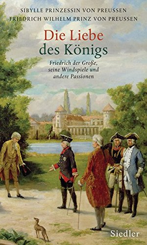 9783886808540: Die Liebe des Königs: Friedrich der Große, seine Windspiele und andere Passionen