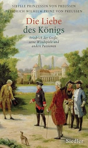 9783886808540: Die Liebe des Knigs: Friedrich der Groe, seine Windspiele und andere Passionen