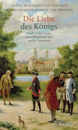 Stock image for Die Liebe des Knigs: Friedrich der Groe, seine Windspiele und andere Passionen for sale by Buchstube Tiffany