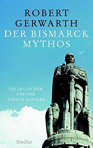 Der Bismarck-Mythos. Die Deutschen und der Eiserne Kanzler. Aus dem Englischen von Klaus-Dieter Schmidt. - Gerwarth, Robert