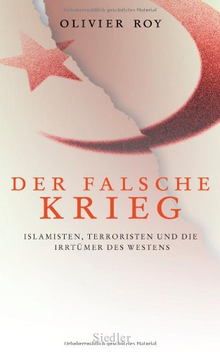 Der falsche Krieg: Islamisten, Terroristen und die IrrtÃ¼mer des Westens (9783886808847) by Olivier Roy