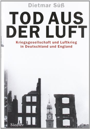 Tod aus der Luft: Kriegsgesellschaft und Luftkrieg in Deutschland und England - Süß, Dietmar