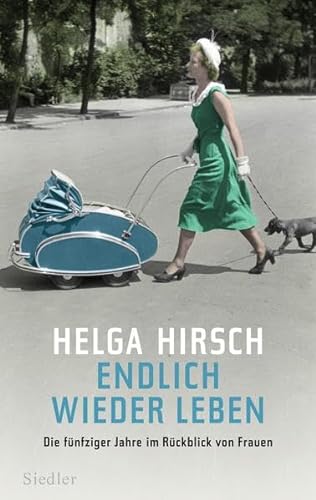Endlich wieder leben: Die fünfziger Jahre im Rückblick von Frauen - Hirsch, Helga