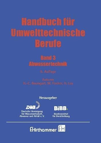 Handbuch für Umwelttechnische Berufe: Band 3: Abwassertechnik BiBB; F.Hirthammer in der DWA; Baumgart, Heinz Ch; Fischer, Manfred and Loy, Hardy - Unknown Author
