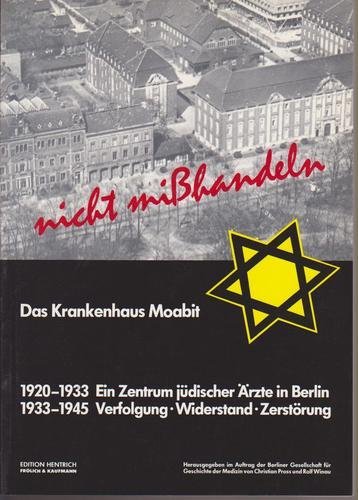 Beispielbild fr nicht mihandeln - Das Krankenhaus Moabit: 1920-1933 Ein Zentrum jdischer rzte in Berlin, 1933-1945 Verfolgung, Widerstand, Zerstrung zum Verkauf von Der Ziegelbrenner - Medienversand