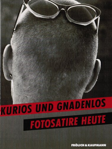KURIOS UND GNADENLOS. Fotosatire heute. Katalog zur Ausstellung 'Kurios und Gnadenlos' Galerie am...