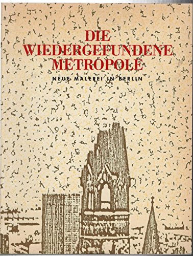 Stock image for Die wiedergefundene Metropole. Neue Malerei in Berlin ; [Socit des Expositions du Palais des Beaux-Arts, Brssel, 21. September bis 4. November 1984]. for sale by Grammat Antiquariat