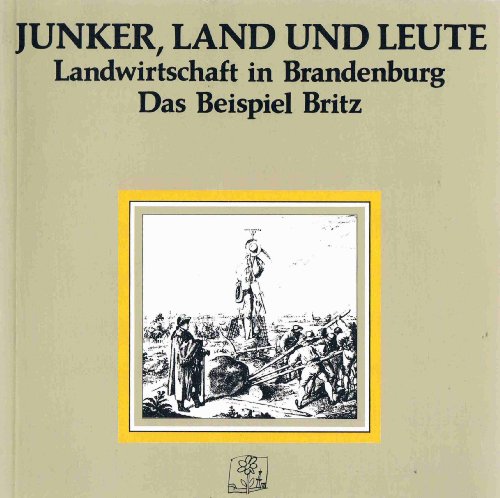 Imagen de archivo de Junker, Land und Leute: Landwirtschaft in Brandenburg. Das Beispiel Britz a la venta por Kultgut