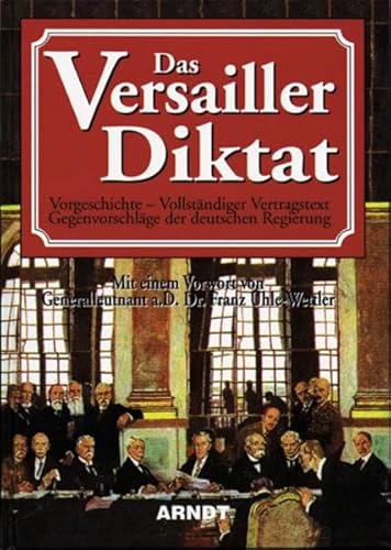 Beispielbild fr Das Versailler Diktat Vorgeschichte - Vollstndiger Vertragstext - Gegenvorschlge der deutschen Regierung zum Verkauf von Bernhard Kiewel Rare Books