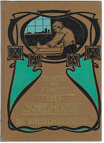 Das Schreinerbuch, Bd.1, Die Bauschreinerei: Die gesamte Bauschreinerei einschließlich der Holztreppen, der Glaserarbeiten und der Beschläge - Unknown Author