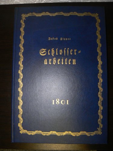 Theoretisch-praktische Anweisung zu Schlosserarbeiten nebst den dazu gehörigen Zeichnungen und Rissen. Abtheilungen 1 u. 2 in 1 Bd. (REPRINT der Ausg. Augsburg, Rettesheim, 1801). - Zipper, Jakob.