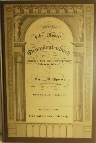 Neuestes Lehr-, Modell- und Ornamentenbuch. Für Ebenisten, Bau- und Möbelschreiner, Holzschneider und andere der bildenden Kunst verwandte Gewerbe. Beförderung eigener Erfindung und zur Erreichung und Verbreitung des reinen und veredelten Geschmacks bei allen hierbei in Betracht kommenden, der Mode unterworfenen Arbeiten. Mit 60 lithographirten Foliotafeln. Reprint nach dem Original von 1840. - Matthaey, Karl