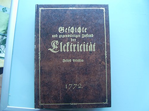 Geschichte und gegenwärtiger Zustand der Elektricität, nebst eigenthümlichen Versuchen. Aus d. Engl. übers. u. mit Anm. begleitet von Johann Georg Krüniss - Priestley, Joseph