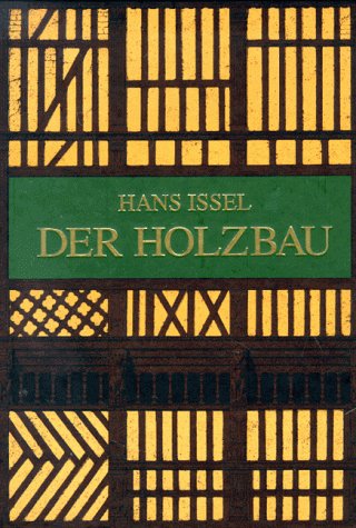 Der Holzbau. Umfassend: Den Fachwerk-, Block, Ständer- und Stabbau und deren zeitgemäße Wiederverwendung. Für den Schulgebrauch und die Baupraxis bearbeitet. Reprint der Ausgabe Leipzig 1900. - Zimmerei. Issel, Hans.