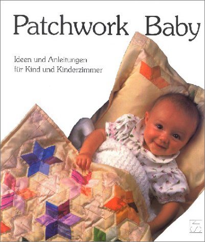 9783887463786: Patchwork Baby: Ideen und Anleitungen fr Kind und Kinderzimmer. Original Patchwork- und Quilt-Designs