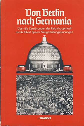 Imagen de archivo de Von Berlin nach Germania : ber d. Zerstrungen d. Reichshauptstadt durch Albert Speers Neugestaltungsplanungen ; e. Ausstellung d. Landesarchivs Berlin, 7. November 1984 - 30. April 1985. Hans J. Reichhardt u. Wolfgang Schche / Landesarchiv Berlin: Ausstellungskataloge des Landesarchivs Berlin ; 2 a la venta por bookmarathon