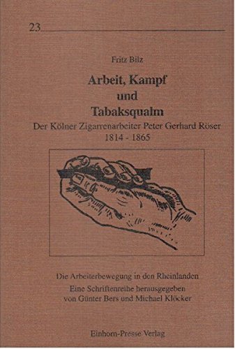 Imagen de archivo de Arbeit, Kampf und Tabaksqualm, Der Klner Zigarrenarbeiter Peter Gerhard Rser 1814-1865 a la venta por Marlis Herterich