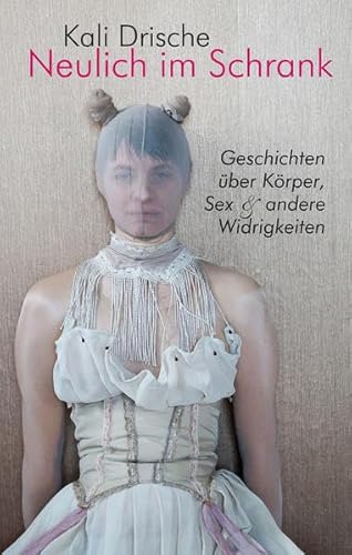 Stock image for Neulich im Schrank. Krper, Sex und andere Widrigkeiten: Kurzgeschichten for sale by medimops
