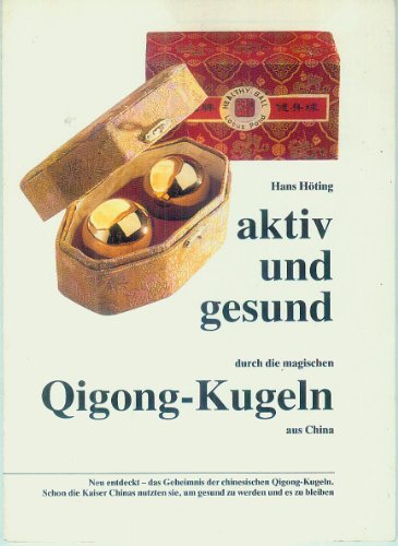9783887781828: Aktiv und gesund durch die magischen Qigong-Kugeln aus China: Neu entdeckt - das Geheimnis der chinesischen Qigong-Kugeln