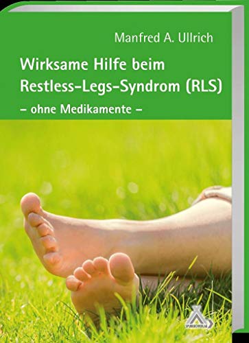 Wirksame Hilfe beim Restless-Legs-Syndrom (RLS): Die natürliche Erfolgstherapie ohne Medikamente - Manfred A. Ullrich