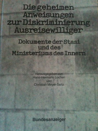 Die geheimen Anweisungen zur Diskriminierung Ausreisewilliger - Lochen, Hans-Herrmann - Meyer-Seitz, Christian (Hrsg.)