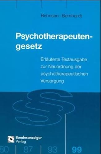 Psychotherapeutengesetz Erläuterte Textausgabe zur Neuordnung der psychotherapeutischen Versorgung - Behnsen, Erika und Andrea Bernhardt