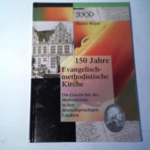 Beispielbild fr 150 Jahre Evangelisch-methodistische Kirche. Die Geschichte des Methodismus in den deutschsprachigen Lndern zum Verkauf von medimops