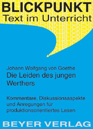 Die Leiden des jungen Werthers. Kommentare, Diskussionsaspekte und Anregungen für produktionsorientiertes Lesen. - Goethe, Johann Wolfgang von und Reiner Poppe,