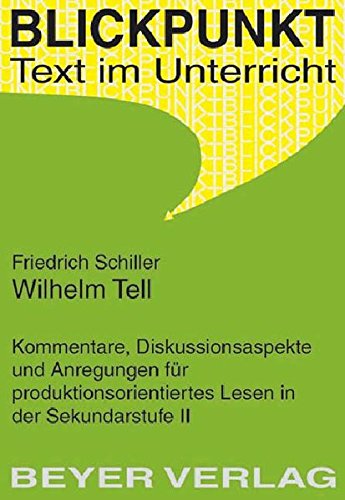 Wilhelm Tell Kommentare, Diskussionsaspekte und Anregungen für produktionsorientiertes Lesen in der Sekundarstufe I - Schiller, Friedrich