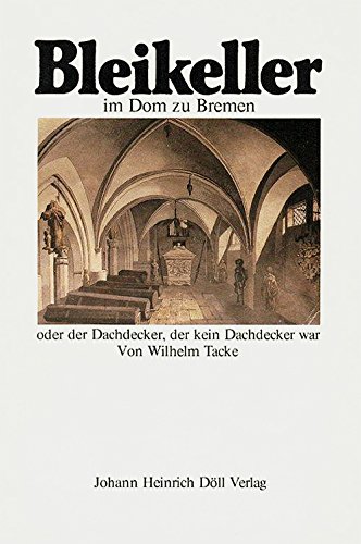 Der Bleikeller im Bremer Dom. Oder der Dachdecker, der kein Dachdecker war - Tacke, Wilhelm