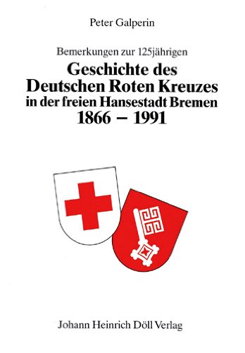 Bemerkungen zur 125jährigen Geschichte des Deutschen Roten Kreuzes in der freien Hansestadt Bremen 1866-1991 - Galperin,Peter