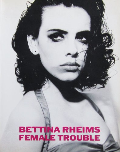 Beispielbild fr Female trouble. Bettina Rheims. Mit einem Vorw. von Catherine Deneuve. Hrsg. von Gina Kehayoff zum Verkauf von Antiquariat J. Hnteler