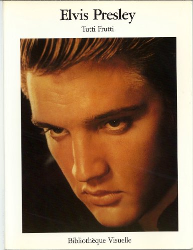 9783888145537: Elvis Presley: Tutti Frutti ;Ou, L'érection Des Coeurs: Photographies Des Années De Gloire Du Roi Du Rock 'N' Roll, 1954 1960