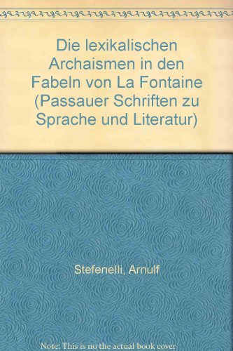 Die lexikalischen Archaismen in den Fabeln von LaFontaine : lexikolog. Bestandsaufnahme, Distribu...