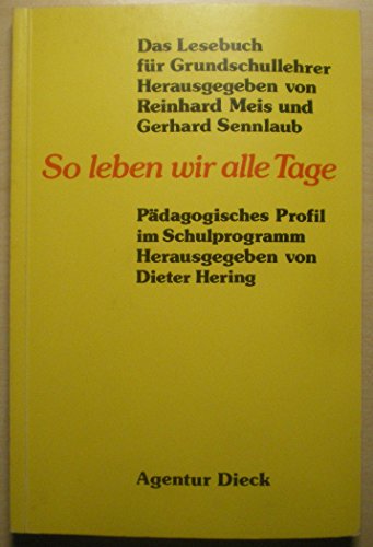 So leben wir alle Tage : pädagogisches Profil im Schulprogramm. hrsg. von Dieter Hering / Das Lesebuch für Grundschullehrer ; 11 - Hering, Dieter (Hrsg.)