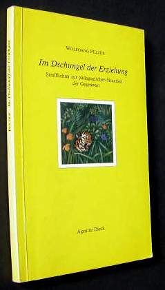 Im Dschungel der Erziehung: Streiflichter zur pädagogischen Situation der Gegenwart