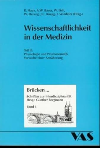 Wissenschaftlichkeit in der Medizin, Teil II: Physiologie und Psychosomatik, Versuche einer Annäherung, - Haux, R. / A.W. Bauer / W. Eich / W. Herzog / J.C. Rüegg / J. Windeler (Hg.)