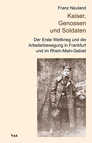 9783888645334: Kaiser, Genossen und Soldaten: Der Erste Weltkrieg und die Arbeiterbewegung in Frankfurt und im Rhein-Main-Gebiet