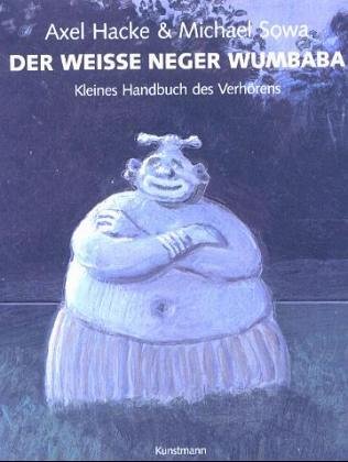 Der weiße Neger Wumbaba : kleines Handbuch des Verhörens. Axel Hacke & Michael Sowa - Hacke, Axel und Michael [Ill.] Sowa